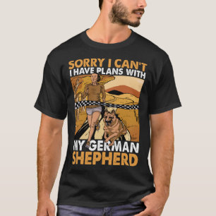 Sorry I can t I have plans with my German Shepherd T-Shirt