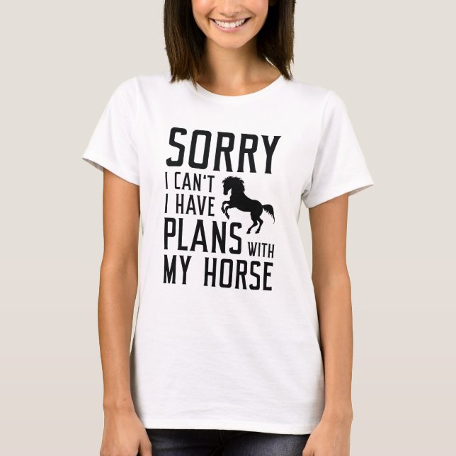 Sorry I Can’t I Have Plans With My Horse T-Shirt (Front)