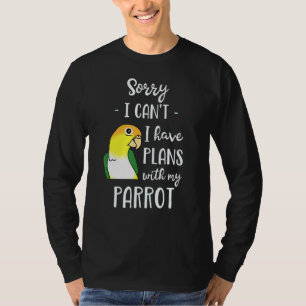 Sorry I Can T I Have Plans With My Parrot White Be T-Shirt