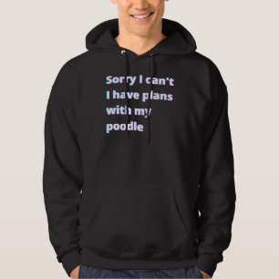 Sorry I Can T I Have Plans With My Poodle Hoodie