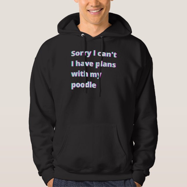 Sorry I Can T I Have Plans With My Poodle Hoodie (Front)