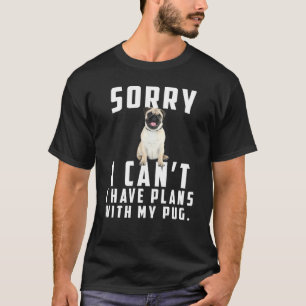 Sorry I Can T I Have Plans With My Pug T-Shirt