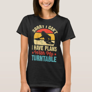 Sorry I Can´t I Have Plans With My Turntable Ragla T-Shirt