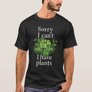 Sorry i can t i have plants Monstera T-Shirt