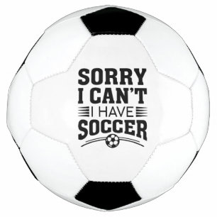 Sorry I Can’t I Have Soccer Football