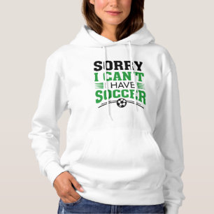 Sorry I Can’t I Have Soccer Hoodie