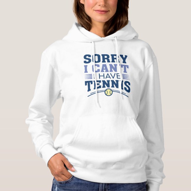 Sorry I Can’t I Have Tennis Hoodie (Front)