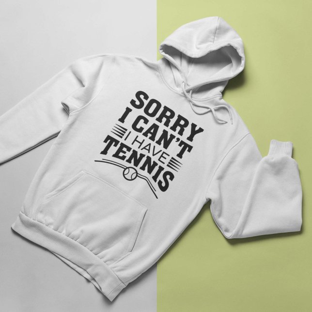 Sorry I Can’t I Have Tennis Hoodie (Sorry I Can’t I Have Tennis Hoodie)
