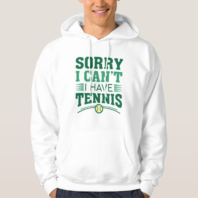 Sorry I Can’t I Have Tennis Hoodie (Front)