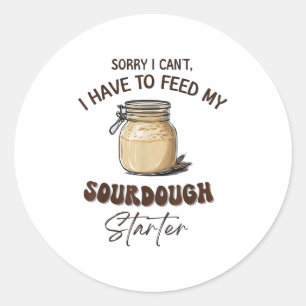 Sorry I Can’t I Have To Feed My Sourdough Starter Classic Round Sticker