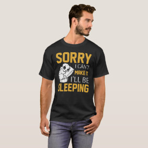 sorry i can’t make it i’ll be -Funny Sarcastic T-Shirt