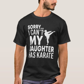 Sorry I Can t My Daughter Has Karate Funny Mum Dad T-Shirt
