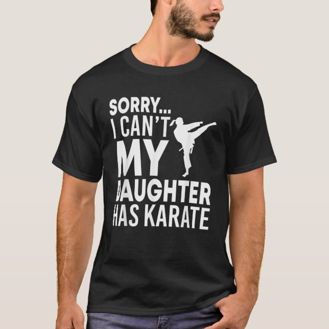 Sorry I Can t My Daughter Has Karate Funny Mum Dad T-Shirt (Front)