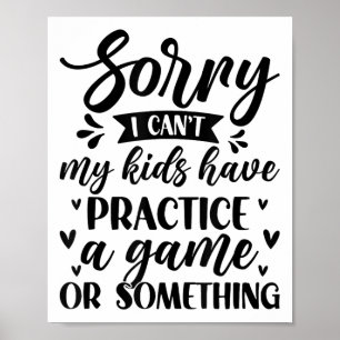 Sorry I Can’t My Kids Have Practice A Game Or Soin Poster