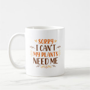 Sorry I Can’t My Plants Need Me Coffee Mug