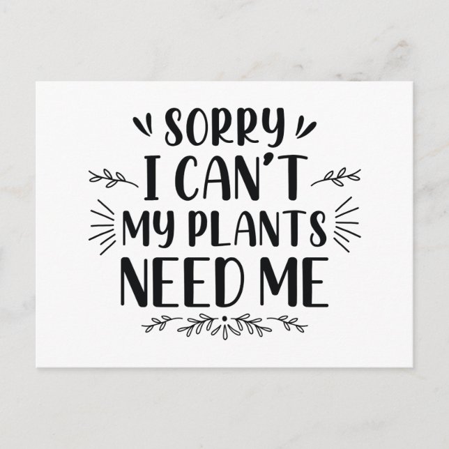 Sorry I Can’t My Plants Need Me Postcard (Front)