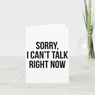 Sorry I Can’t Talk Right Now Card