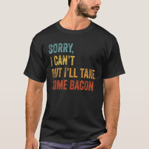 Sorry I Can't But I'll Take Some Bacon Keto Lifes T-Shirt