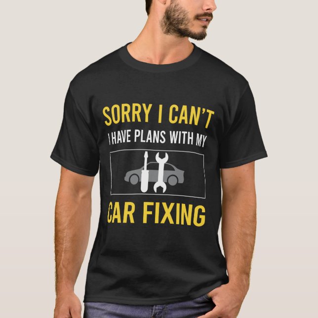 Sorry I Cant Car Fixing T-Shirt (Front)