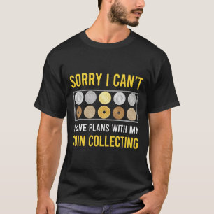 Sorry I Cant Coin Collecting Coins T-Shirt