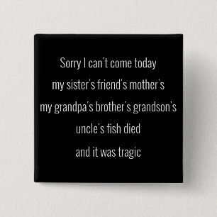 Sorry I can't come today. My sister's friend's.. 15 Cm Square Badge