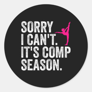 Sorry I Can't Comp Season Cheer Gilrs Comp Dance M Classic Round Sticker