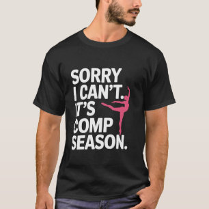 Sorry I Can't Comp Season Funny Cheer Competition  T-Shirt