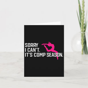 Sorry I Can't Comp Season Gilrs Comp Dance Mum Dan Card