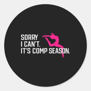 Sorry I Can't Comp Season Gilrs Comp Dance Mum Dan Classic Round Sticker