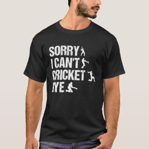 Sorry I Can'T Cricket Bye Funny Cricket Player T-Shirt