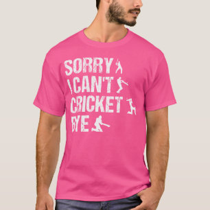 Sorry I Can'T Cricket Bye Funny Cricket Player T-Shirt