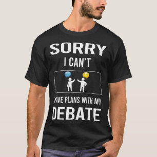 Sorry I Cant Debate T-Shirt