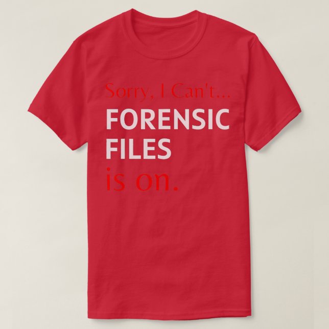 Sorry I Cant Forensic Files Is On Tee  Forensic Sc (Design Front)