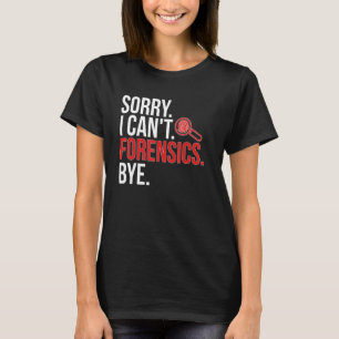 Sorry I Can't Forensic Scientist Forensic Science T-Shirt