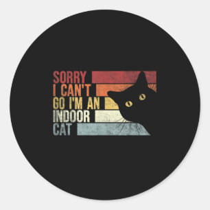 Sorry I Can't Go I'm An Indoor Cat. Funny Cats Lov Classic Round Sticker