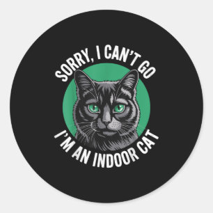 Sorry I Cant Go Im An Indoor Cat Funny Indoor Kitt Classic Round Sticker