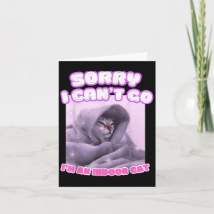 Sorry I Can't Go I'm An Indoor Cat Funny Kitten Me Card
