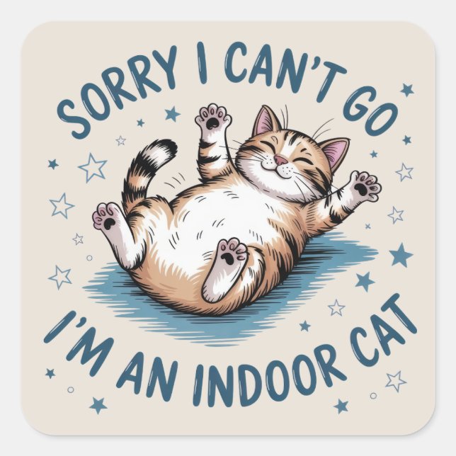 "Sorry I Can't Go, I'm an Indoor Cat" Funny  Square Sticker (Front)