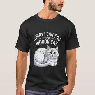 Sorry I Can't Go I'm an Indoor Cat Funny T-Shirt