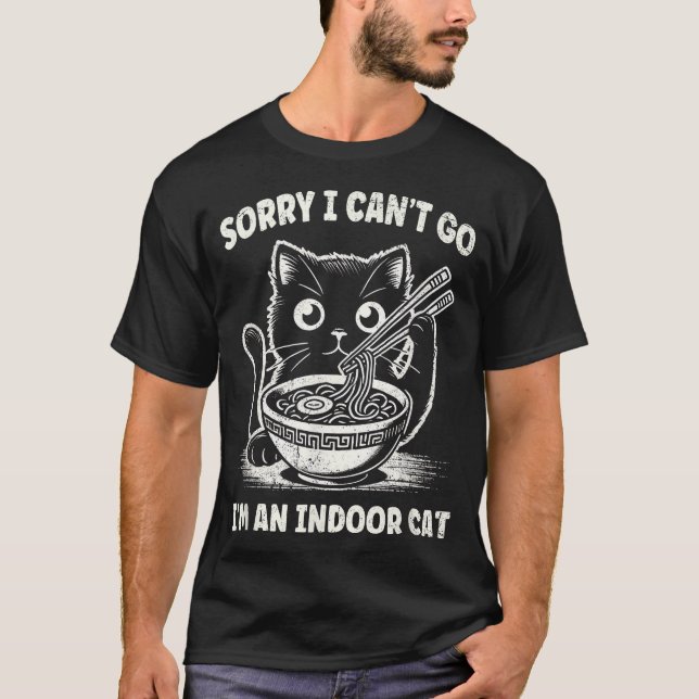 Sorry I Can'T Go I'M An Indoor Cat T-Shirt (Front)