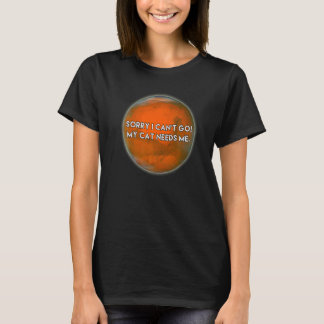 SORRY I CAN'T GO MY CAT NEEDS ME Witty Occupy Mars T-Shirt