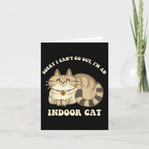 Sorry I Can't Go Out, I'm An Indoor Cat Funny Desi Card
