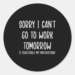 Sorry I Can't Go To Work Tomorrow  Classic Round Sticker