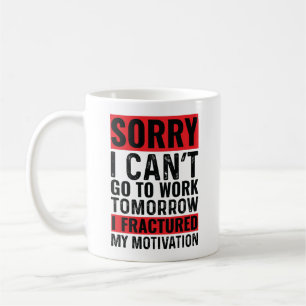 Sorry I Can't Go To Work Tomorrow I Fractured My  Coffee Mug