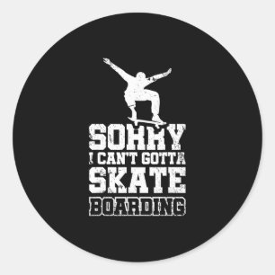 Sorry I Can't Gotta Go Skateboarding 3 Classic Round Sticker