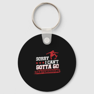Sorry I Can't Gotta Go Skateboarding Key Ring
