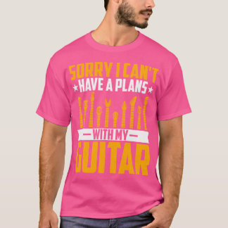 Sorry I Can'T Have A Plan With My Guitar - Guitar  T-Shirt