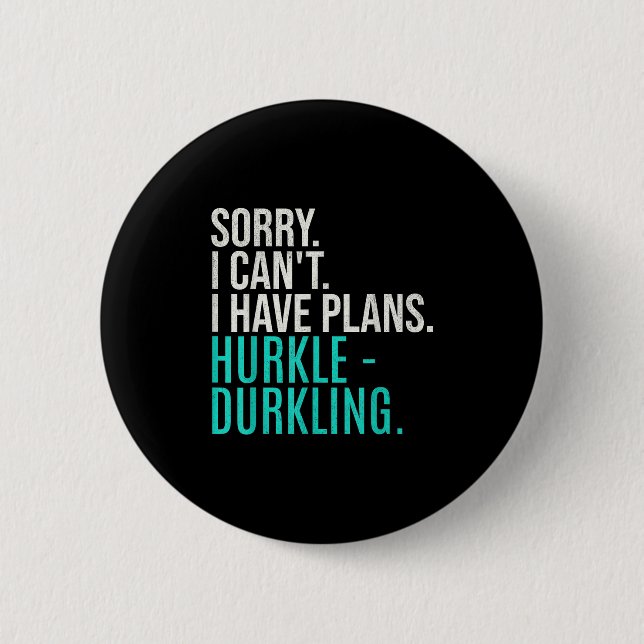 Sorry I Can't Have Plans Hurkle Durkling Funny Hur 6 Cm Round Badge (Front)