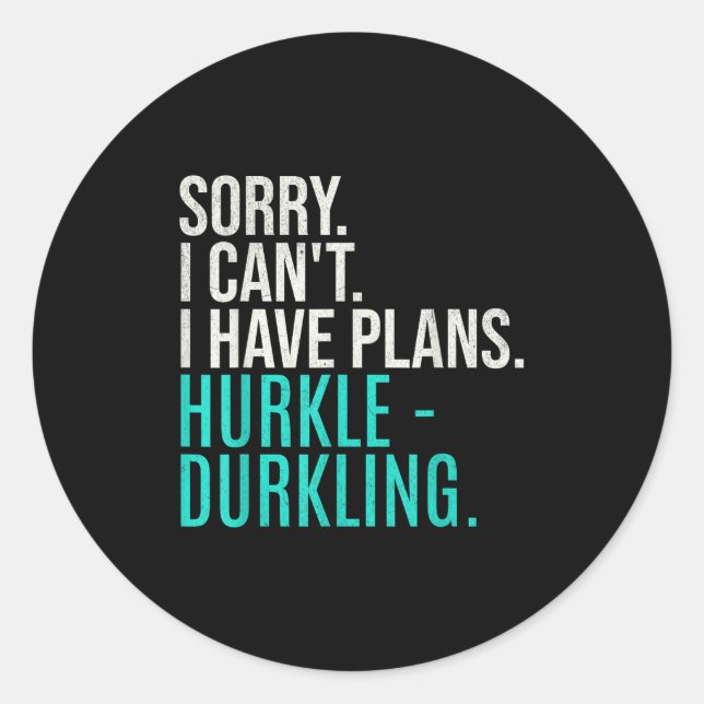 Sorry I Can't Have Plans Hurkle Durkling Funny Hur Classic Round Sticker (Front)