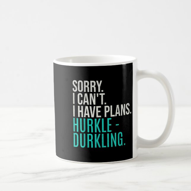 Sorry I Can't Have Plans Hurkle Durkling Funny Hur Coffee Mug (Right)